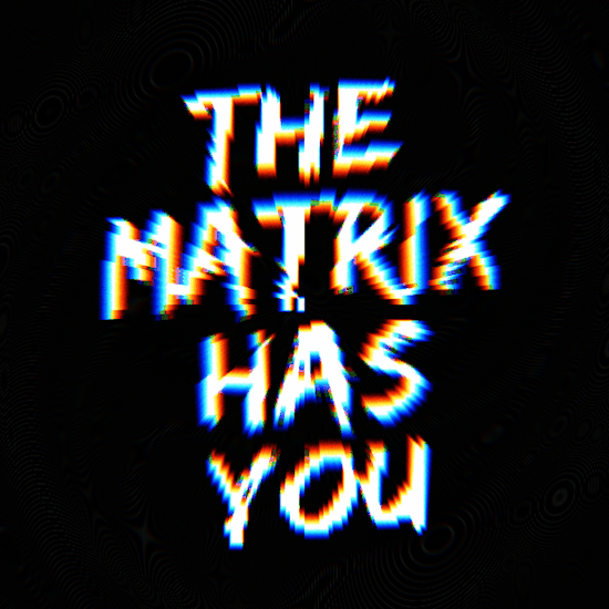 The Matrix Has You